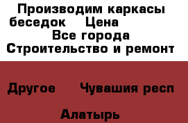 Производим каркасы беседок. › Цена ­ 22 000 - Все города Строительство и ремонт » Другое   . Чувашия респ.,Алатырь г.